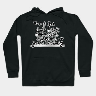 If You Don't Fight Oppressive Systems, You're Contributing- Monochrome Variant Hoodie